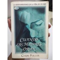 Cuando Las Madres Oran - Cheri Fuller - Literatura Cristiana segunda mano  Colombia 